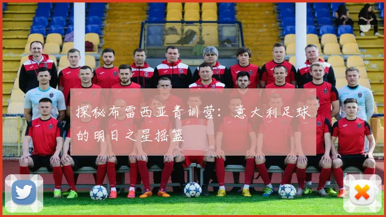 探秘布雷西亚青训营：意大利足球的明日之星摇篮
