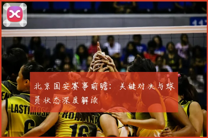 北京国安赛事前瞻:关键对决与球员状态深度解读