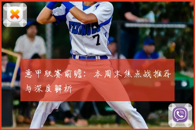 意甲联赛前瞻：本周末焦点战推荐与深度解析