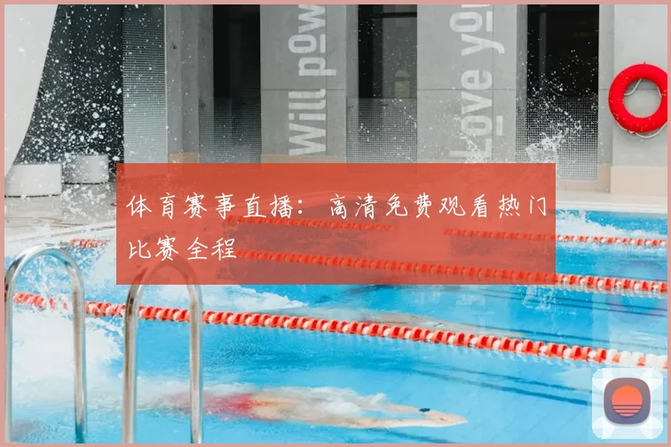 体育赛事直播:高清免费观看热门比赛全程